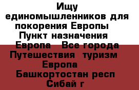 Ищу единомышленников для покорения Европы. › Пункт назначения ­ Европа - Все города Путешествия, туризм » Европа   . Башкортостан респ.,Сибай г.